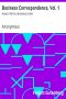 [Gutenberg 7309] • Business Correspondence, Vol. 1: How to Write a Business Letter